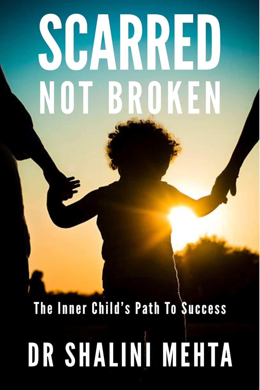 SCARRED NOT BROKEN: The Inner Child’s Path To Success